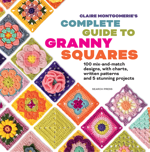 Claire Montgomerie's Complete Guide to Granny Squares Claire Montgomerie's Complete Guide to Granny Squares